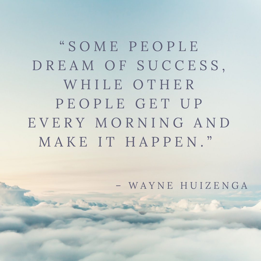 photo Some People Dream Of Success While Other People Get Up Every Morning And Make It Happen wayne huizenga makeithappen dream
