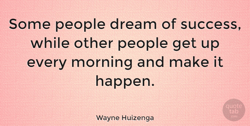 pics Some People Dream Of Success While Other People Get Up Every Morning And Make It Happen some people dream of success while